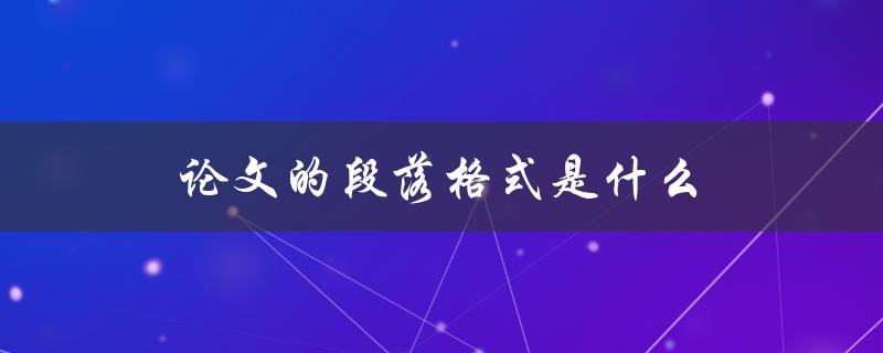 论文的段落格式是什么(如何正确设置行距、缩进和对齐方式)