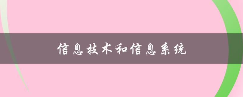 信息技术和信息系统(有什么区别和联系？)