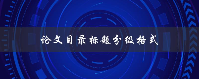 论文目录标题分级格式(应该如何设置)