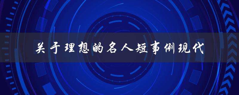 关于理想的名人短事例现代