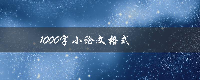 1000字小论文格式(如何规范撰写)