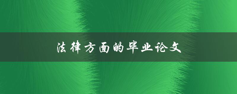 法律方面的毕业论文(如何选题和写作)