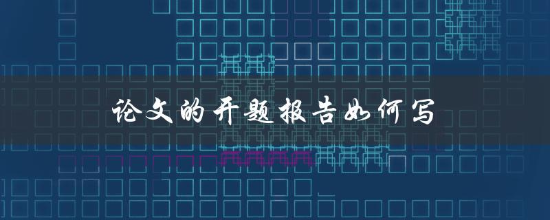 论文的开题报告如何写(详细步骤和注意事项)