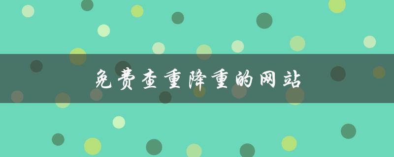 免费查重降重的网站(哪些网站可以免费查重并降重文章)