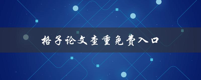 格子论文查重免费入口(哪些网站可以免费查重论文)