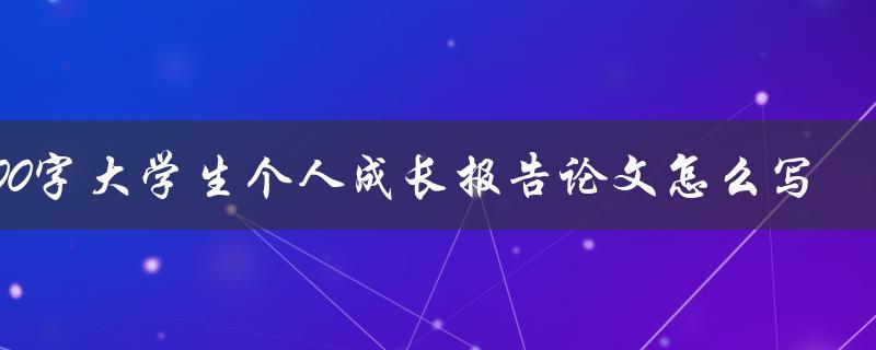 2000字大学生个人成长报告论文怎么写