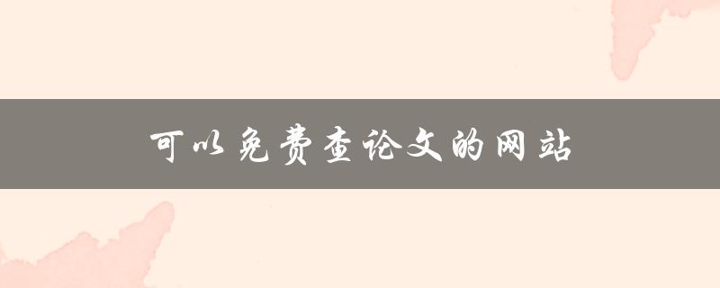 可以免费查论文的网站(有哪些推荐？)