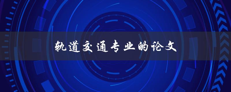 轨道交通专业的论文(如何写出优秀的研究论文)