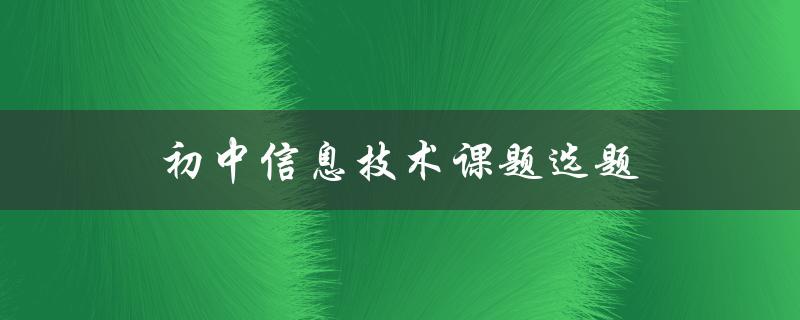 初中信息技术课题选题(如何选择适合的课题)