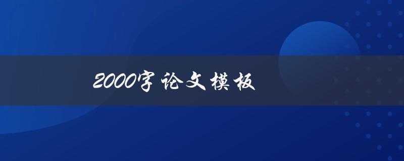 2000字论文模板(如何轻松写出高质量论文)