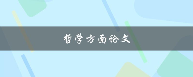 哲学方面论文(如何撰写一篇高质量的哲学论文)