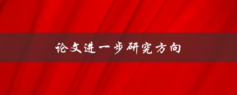 论文进一步研究方向(如何找到最合适的研究方向)