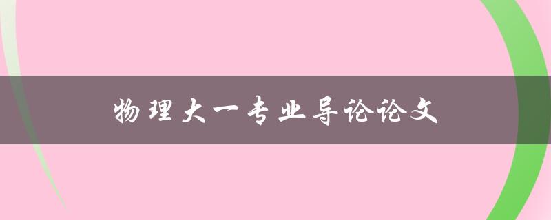 物理大一专业导论论文(如何选取合适的研究课题) 物理大一专业导论论文(如何选取合适的研究课题)