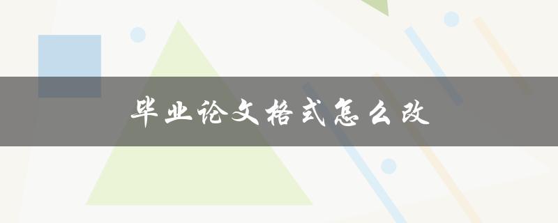 毕业论文格式怎么改(详细步骤解析)