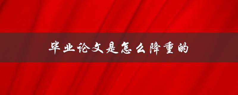 毕业论文是怎么降重的