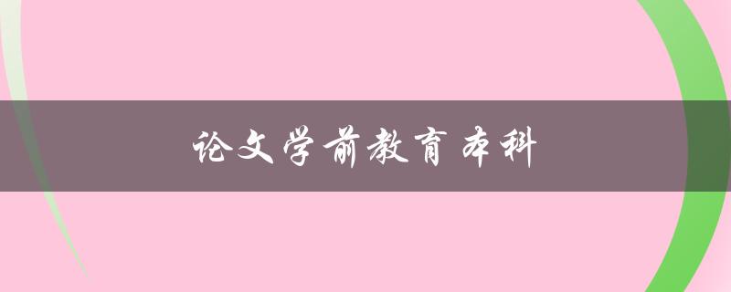 论文学前教育本科(为什么需要在本科阶段学习学前教育)