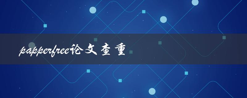 如何使用papperfree进行论文查重