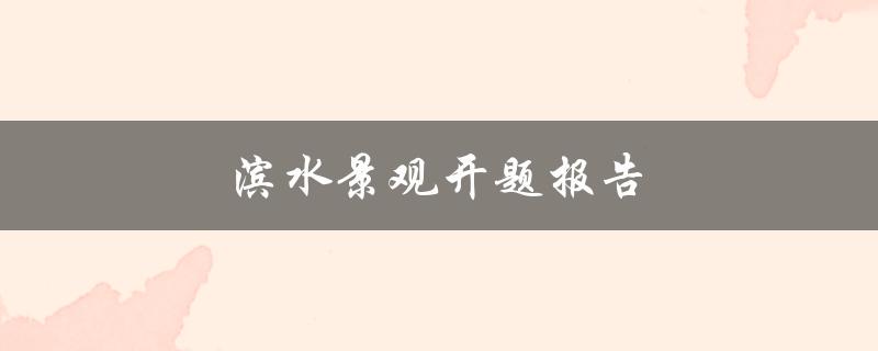滨水景观开题报告(规划滨水景观设计方案)
