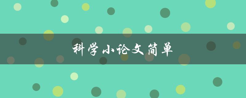 科学小论文简单(如何轻松写出一篇科学小论文)