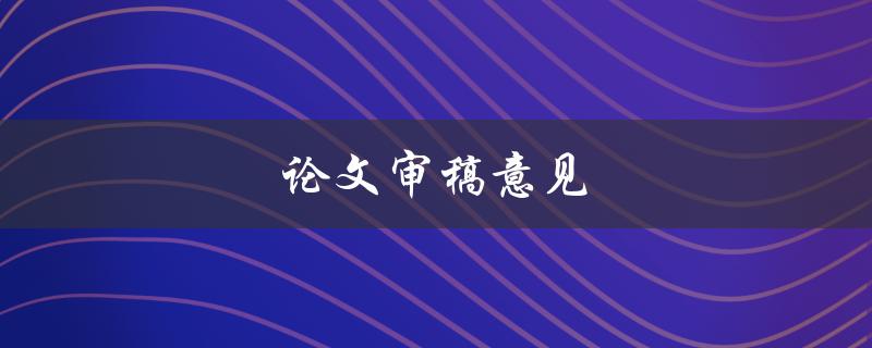 论文审稿意见(如何处理审稿人的建议)