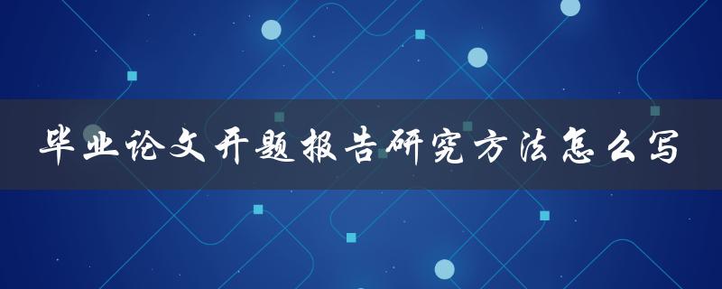 毕业论文开题报告研究方法怎么写