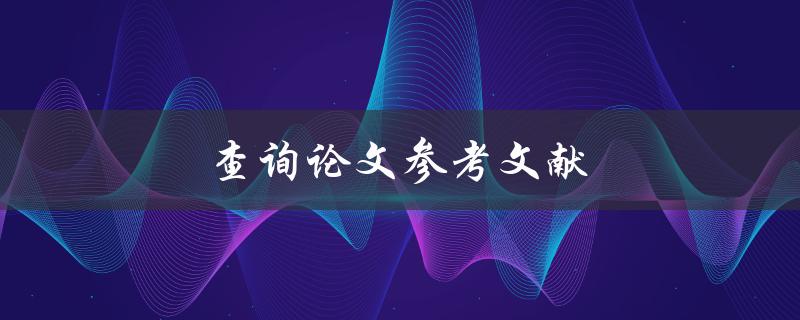 查询论文参考文献(有哪些常用的工具和方法)