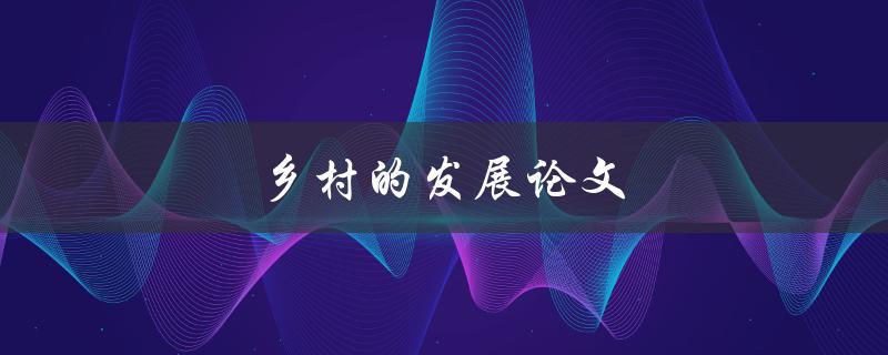乡村的发展论文(如何实现可持续发展)