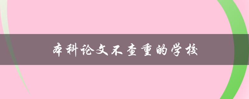 本科论文不查重的学校(有哪些值得考虑的选项)