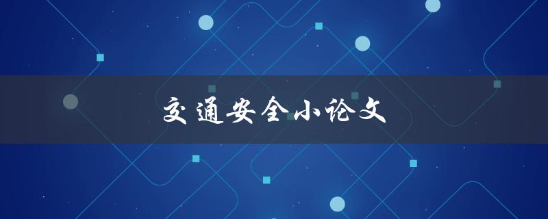 交通安全小论文(如何提高交通安全意识与减少交通事故发生)