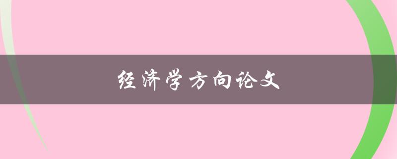 经济学方向论文(如何选择研究题目和方法)