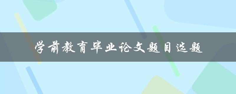 如何选择适合的学前教育毕业论文题目