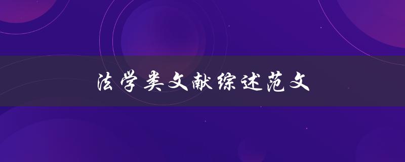 法学类文献综述范文(怎样写出高质量的综述文献)