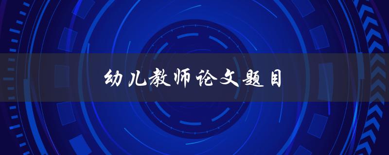 幼儿教师论文题目(如何培养幼儿的创造力和想象力)