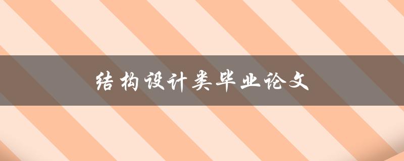 结构设计类毕业论文(如何选择研究方向和实践方法)