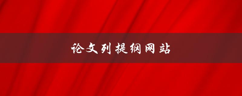 论文列提纲网站(哪些网站可以提供帮助？)
