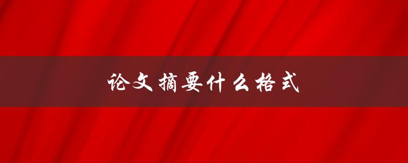 论文摘要什么格式(应该包含哪些内容)