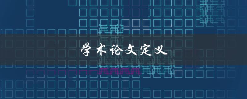 学术论文定义(什么是学术论文？)