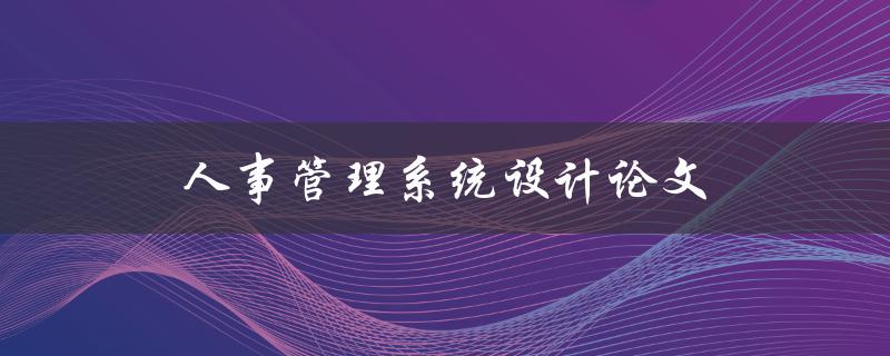 人事管理系统设计论文(如何规划系统架构与功能模块)