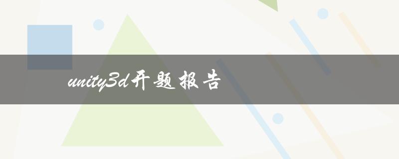 如何撰写一份完整的Unity3D开题报告