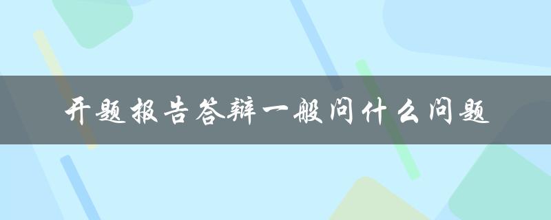 开题报告答辩一般问什么问题