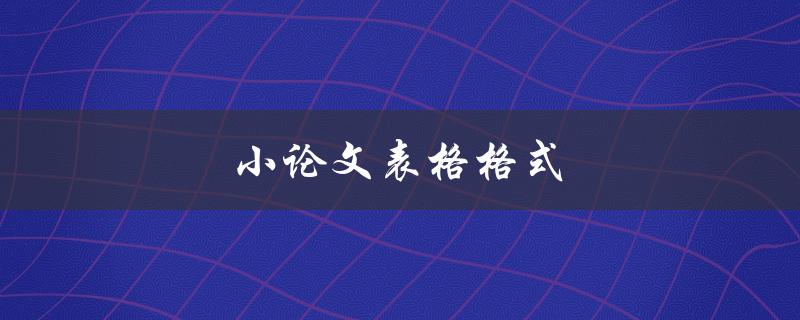 小论文表格格式(如何规范使用表格呈现数据)