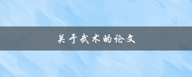 关于武术的论文(如何探究其文化内涵与历史渊源)