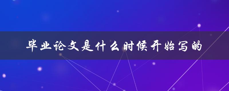 毕业论文是什么时候开始写的