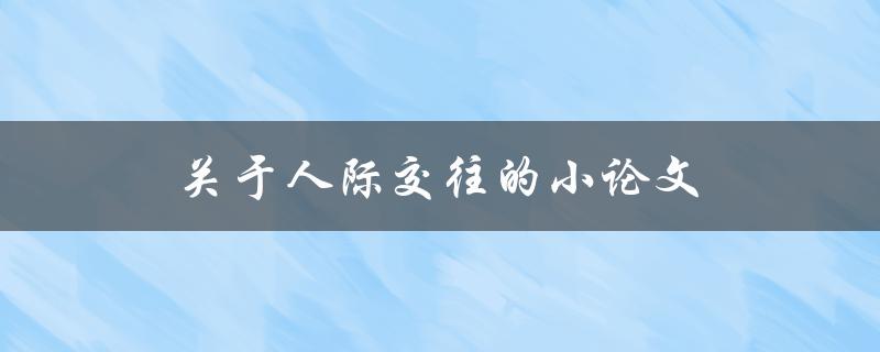 人际交往的小论文(如何提升你的沟通能力)