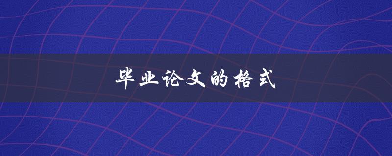 毕业论文的格式(如何正确规范撰写)