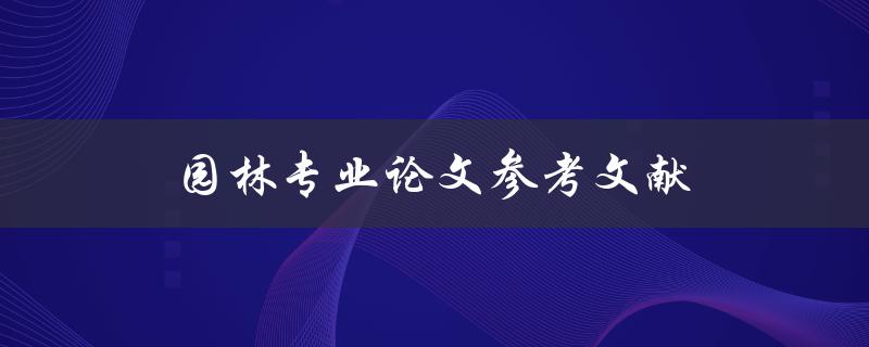园林专业论文参考文献(如何查找优质文献资料)