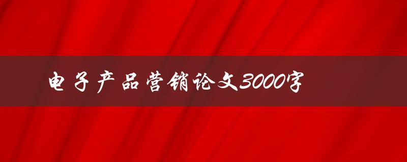 电子产品营销论文3000字