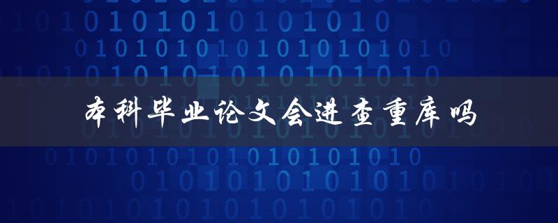 本科毕业论文会进查重库吗