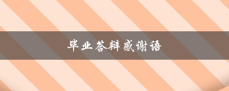 毕业答辩感谢语(如何表达最真挚的谢意)