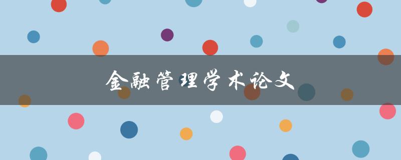 金融管理学术论文(如何撰写高质量的研究论文)